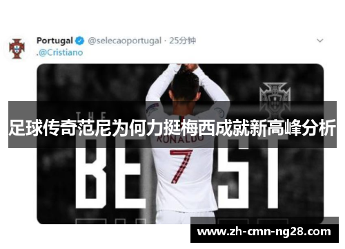 足球传奇范尼为何力挺梅西成就新高峰分析