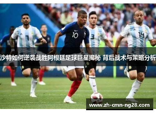 沙特如何逆袭战胜阿根廷足球巨星揭秘 背后战术与策略分析