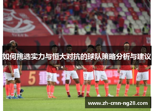 如何挑选实力与恒大对抗的球队策略分析与建议