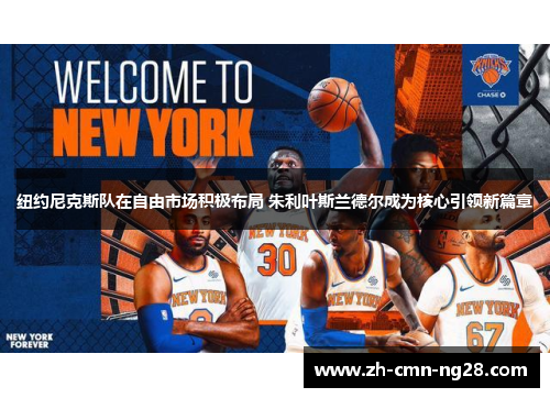 纽约尼克斯队在自由市场积极布局 朱利叶斯兰德尔成为核心引领新篇章