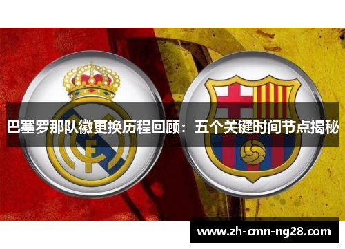 巴塞罗那队徽更换历程回顾：五个关键时间节点揭秘