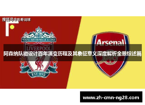 阿森纳队徽设计百年演变历程及其象征意义深度解析全景综述篇