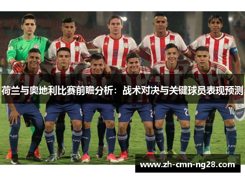 荷兰与奥地利比赛前瞻分析：战术对决与关键球员表现预测