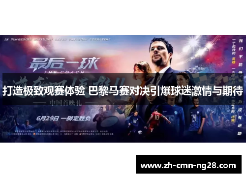 打造极致观赛体验 巴黎马赛对决引爆球迷激情与期待