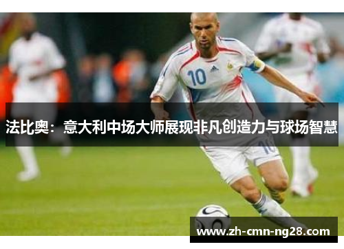 法比奥：意大利中场大师展现非凡创造力与球场智慧