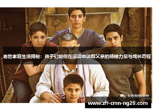 老詹家庭生活揭秘：孩子们如何在运动中汲取父亲的精神力量与成长历程