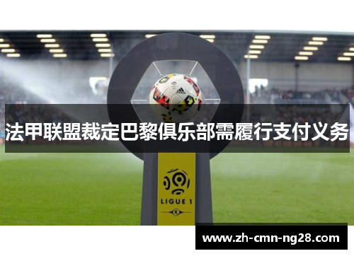 法甲联盟裁定巴黎俱乐部需履行支付义务 法甲联盟裁定巴黎俱乐部需履行支付义务